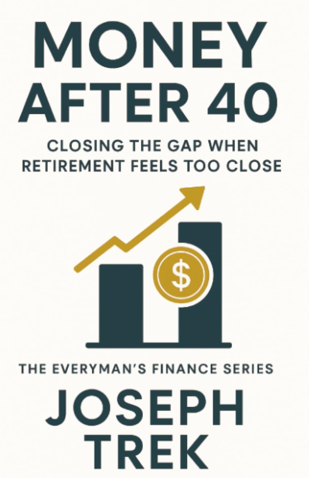 Money After 40: Closing the Gap When Retirement Feels Too Close (The Everyman's Finance Series)