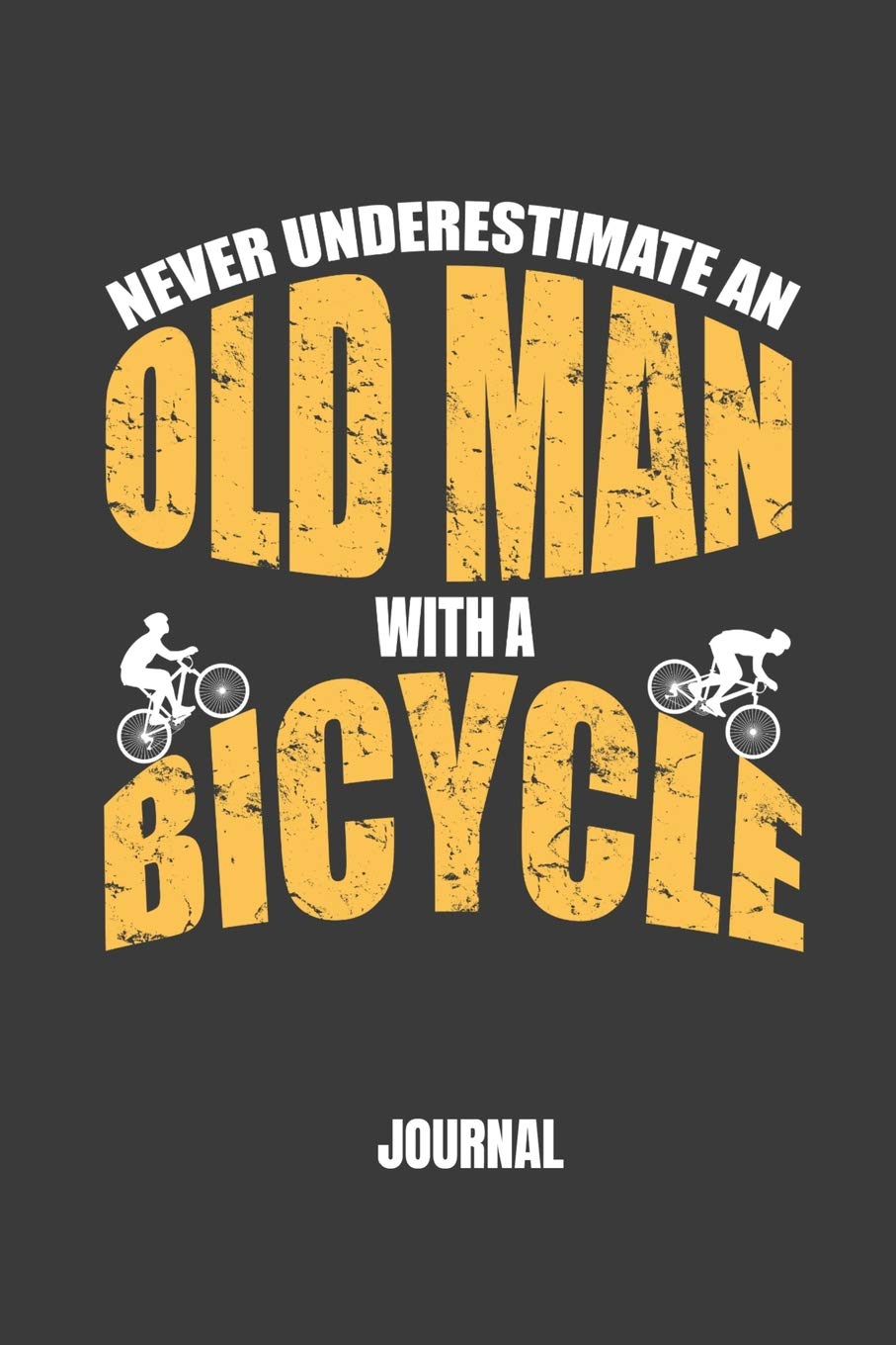 Never Underestimate An Old Man With A Bicycle Journal: Funny Cycling Sports Notebook For An Avid Cyclist