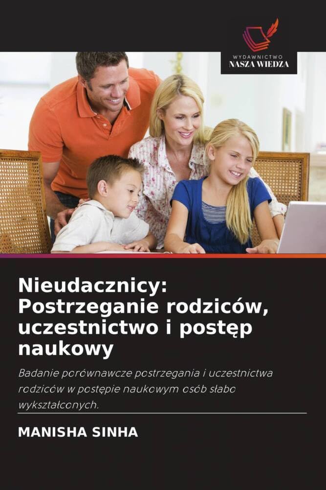 Nieudacznicy: Postrzeganie rodziców, uczestnictwo i postęp naukowy: Badanie porównawcze postrzegania i uczestnictwa rodziców w postępie naukowym osób słabo wykształconych.