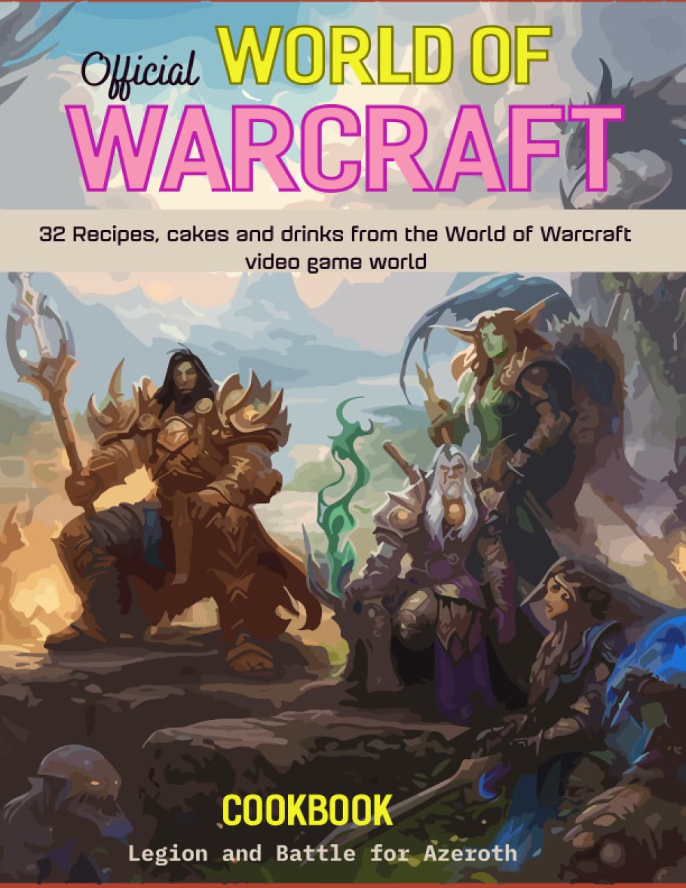 Official World Of Warcraft Cookbook Legion and Battle for Azeroth 32 Recipes, Cakes and