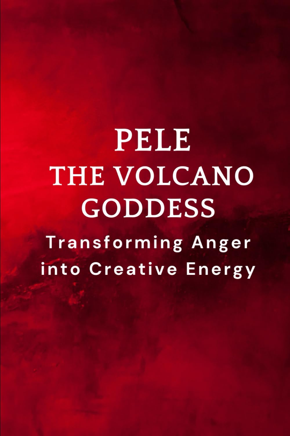 Pele – The Volcano Goddess: Transforming Anger into Creative Energy