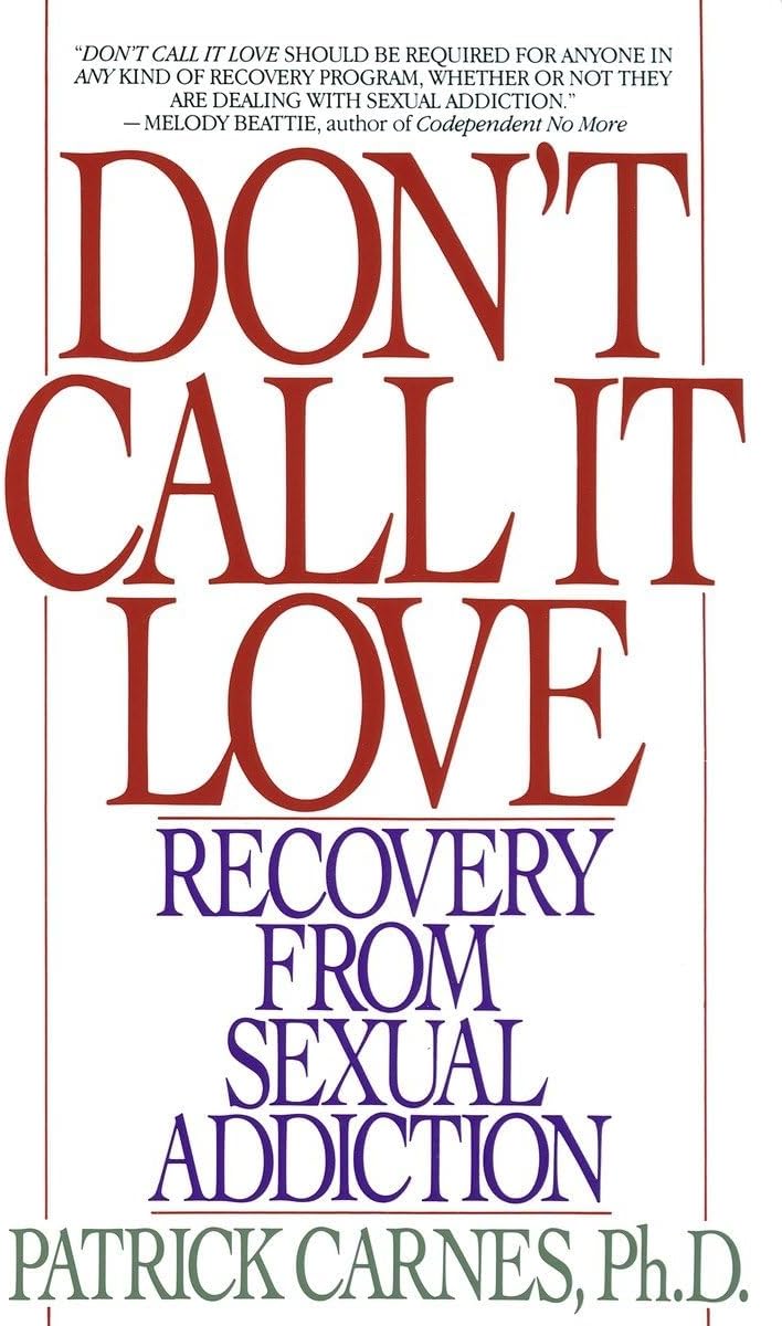 Don't Call It Love: Recovery From Sexual Addiction
