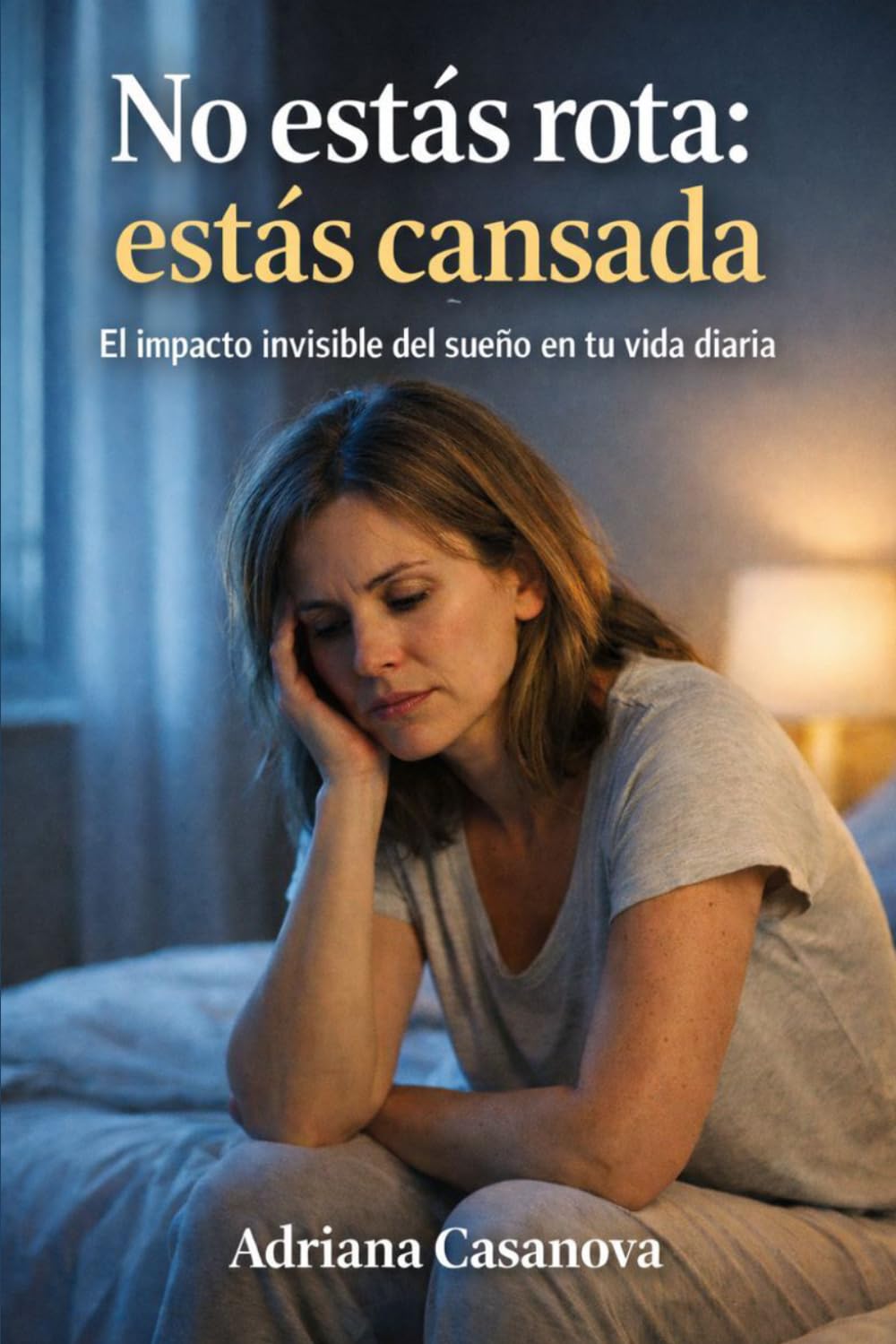 No estás rota: estás cansada: El impacto invisible del sueño en tu vida diaria: 1 (Dormir para rendir Una trilogía sobre descanso, energía y recuperación real)