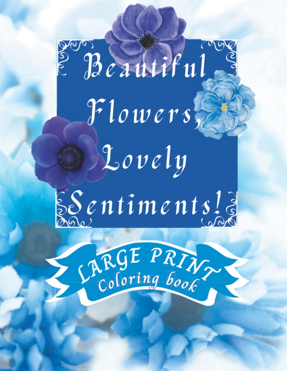 Beautiful Flowers, Lovely Sentiments!: A Coloring Book Large Print