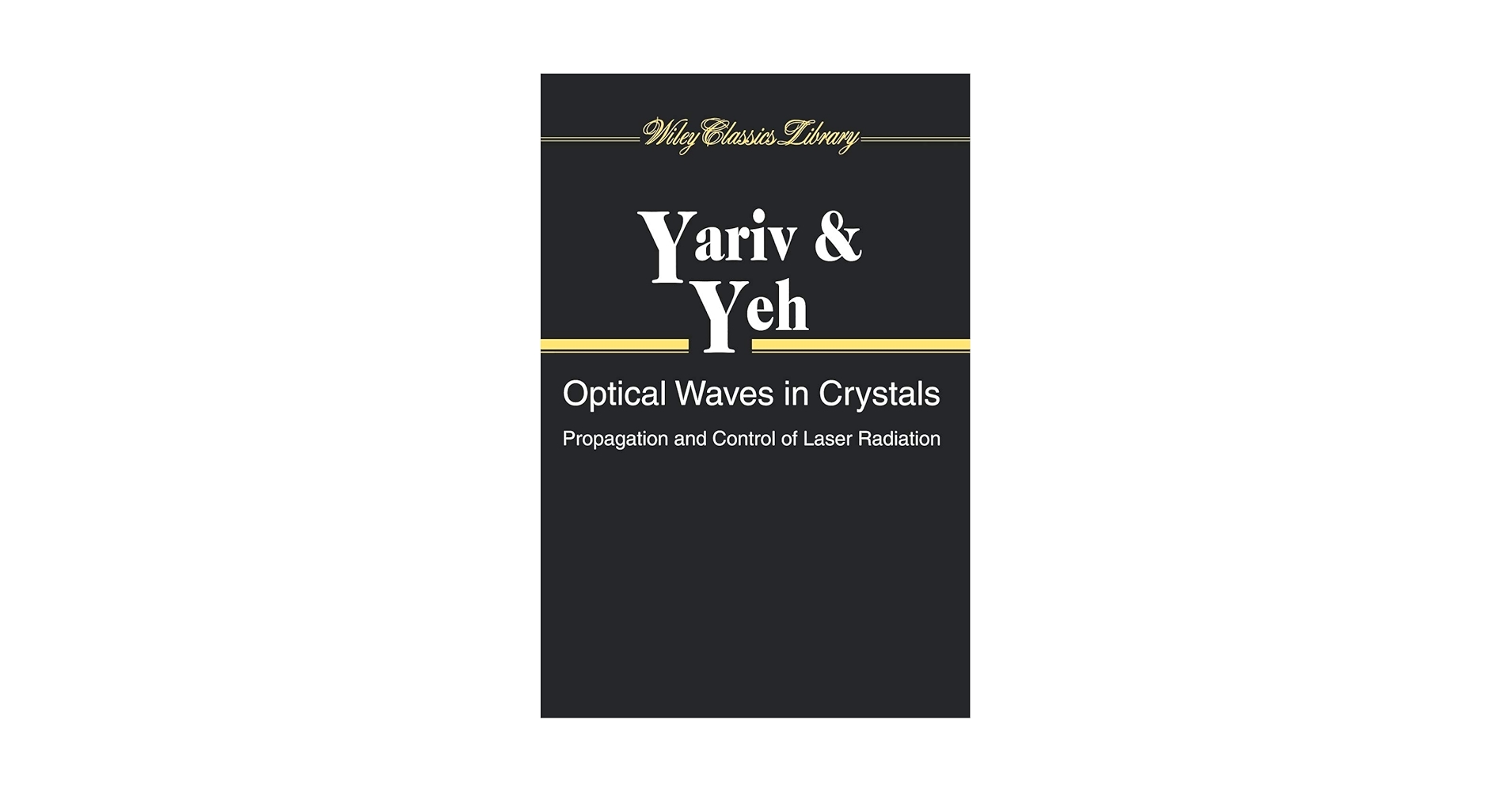 Optical Waves in Crystals: Propagation and Controlof Laser Radiation Yariv，Amnon Optical Waves in Crystals: Propagation and Control of Laser