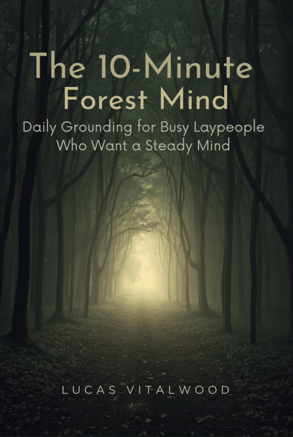 The 10-Minute Forest Mind: Daily Grounding for Busy Laypeople Who Want a Steady Mind (Forest Path for Everyday Life)