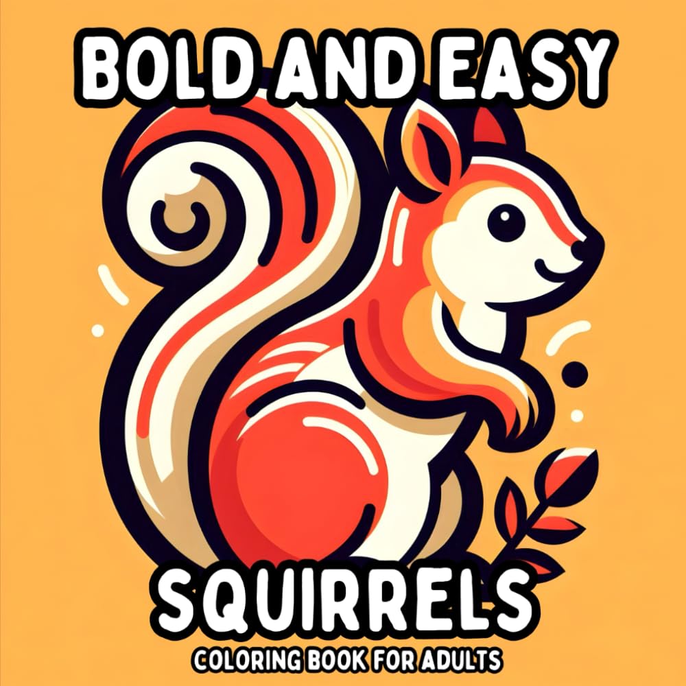 Bold and Easy Squirrels Coloring Book for Adults: Simple and Large Print Designs of Squirrels for Relaxing and Stress Free Coloring (Bold and Easy Coloring Books for Adults)
