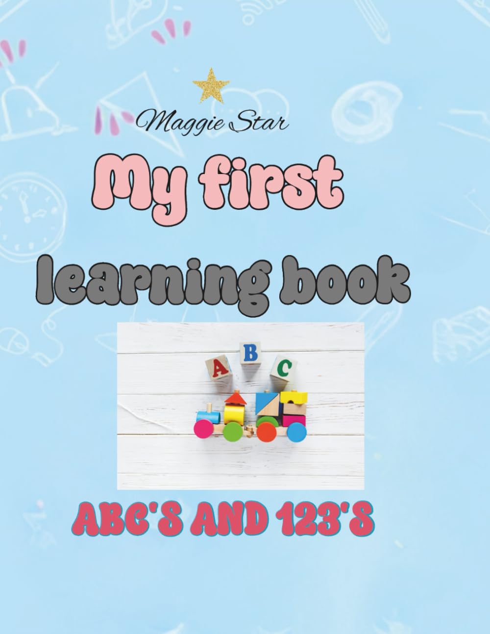 My First Learning Book: My First Numbers, Letters, and Writing Prompts with ABC'S AND 123'S