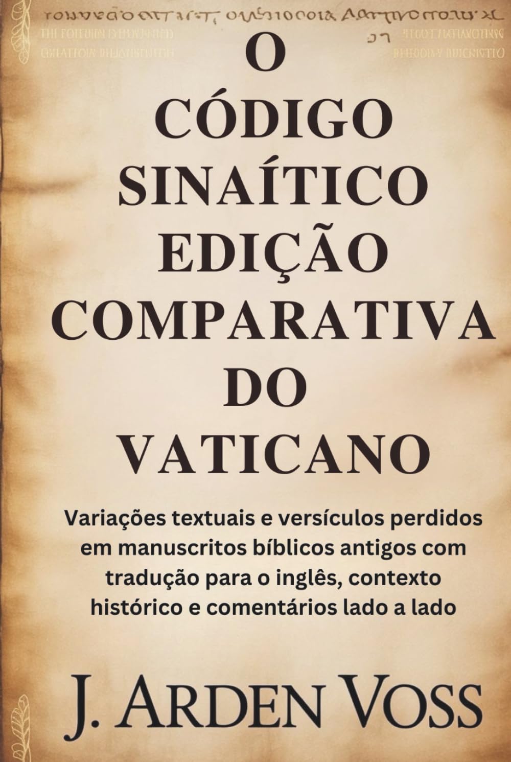 O CÓDIGO SINAÍTICO EDIÇÃO COMPARATIVA DO VATICANO: Variações textuais e versículos perdidos em manuscritos bíblicos antigos com tradução para o inglês, contexto histórico e comentários lado a lado.