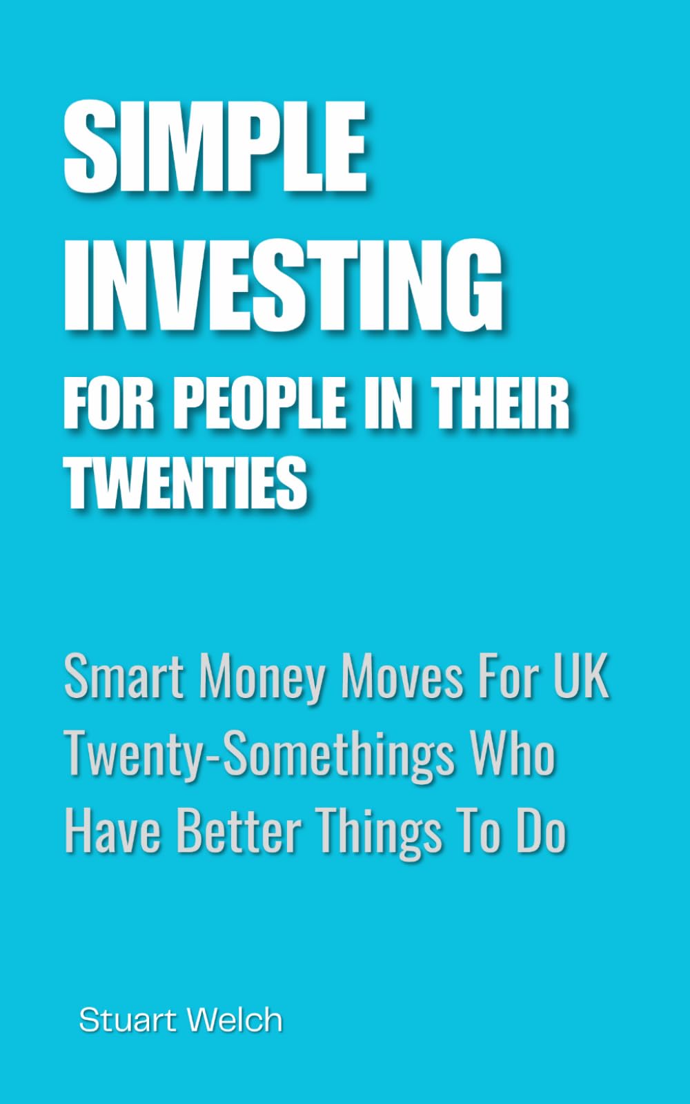 Simple Investing For People In Their Twenties: Smart Money Moves for UK Twenty-Somethings Who Have Better Things To Do