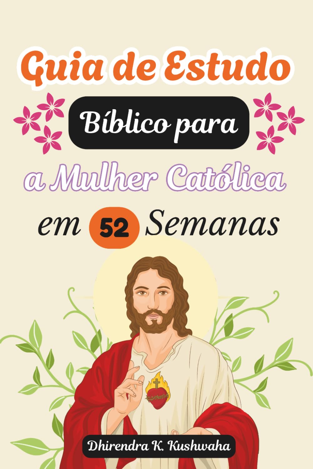 Guia de Estudo Bíblico para a Mulher Católica em 52 Semanas: Uma Jornada Semana a Semana Através das Escrituras, da Santa Missa e da Oração Diária