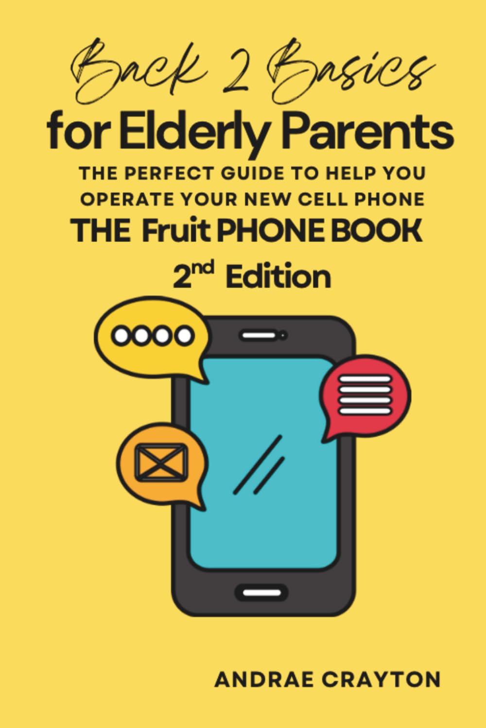 Back 2 Basics for Elderly Parents: The Perfect Guide to Help You Operate Your New Cell Phone (The Fruit Phone Book-2nd Edition)