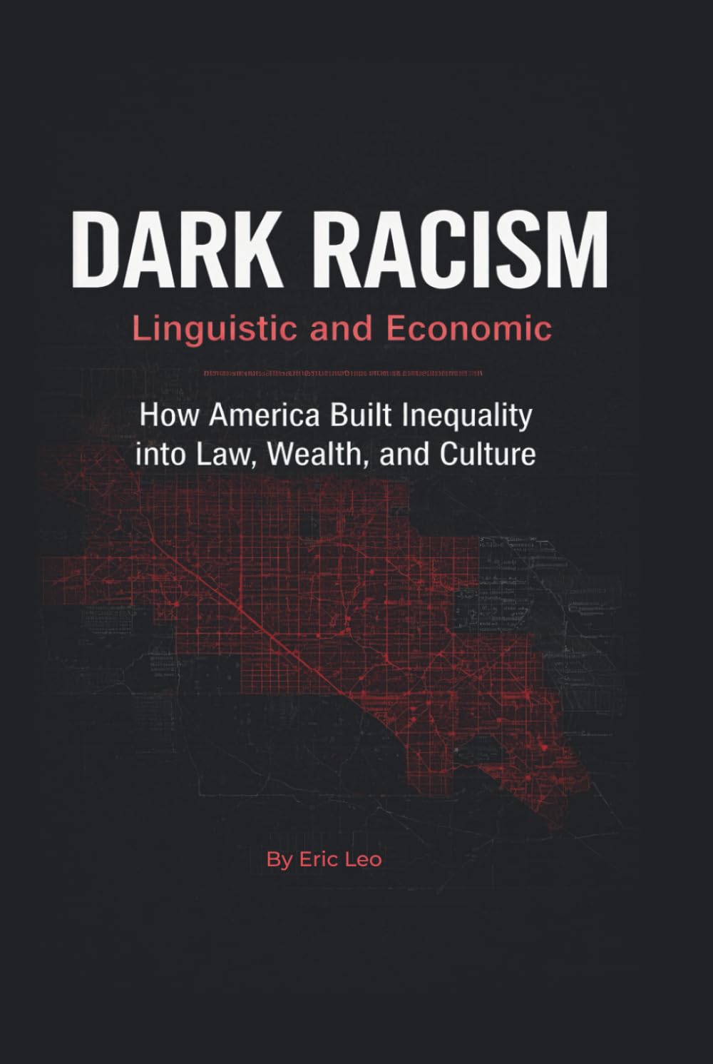 Dark Racism: Linguistic and Economic: How America Built Inequality into Law, Wealth, and Culture