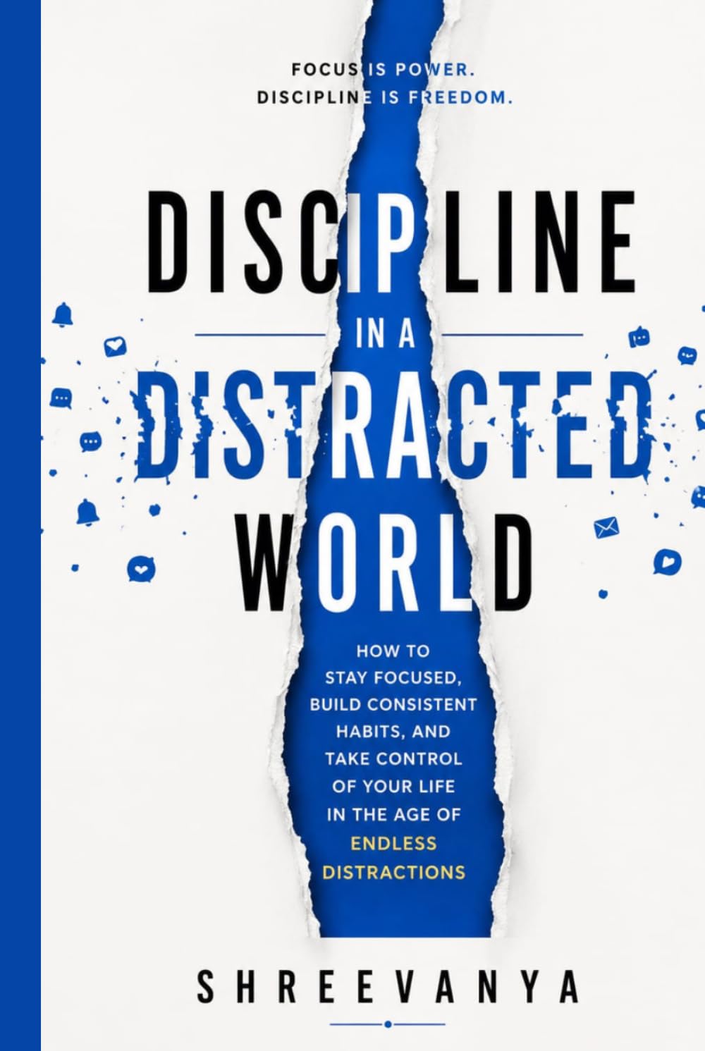 Discipline in a Distracted World: How to Stay Focused, Build Consistent Habits, and Take Control of Your Life in the Age of Endless Distractions