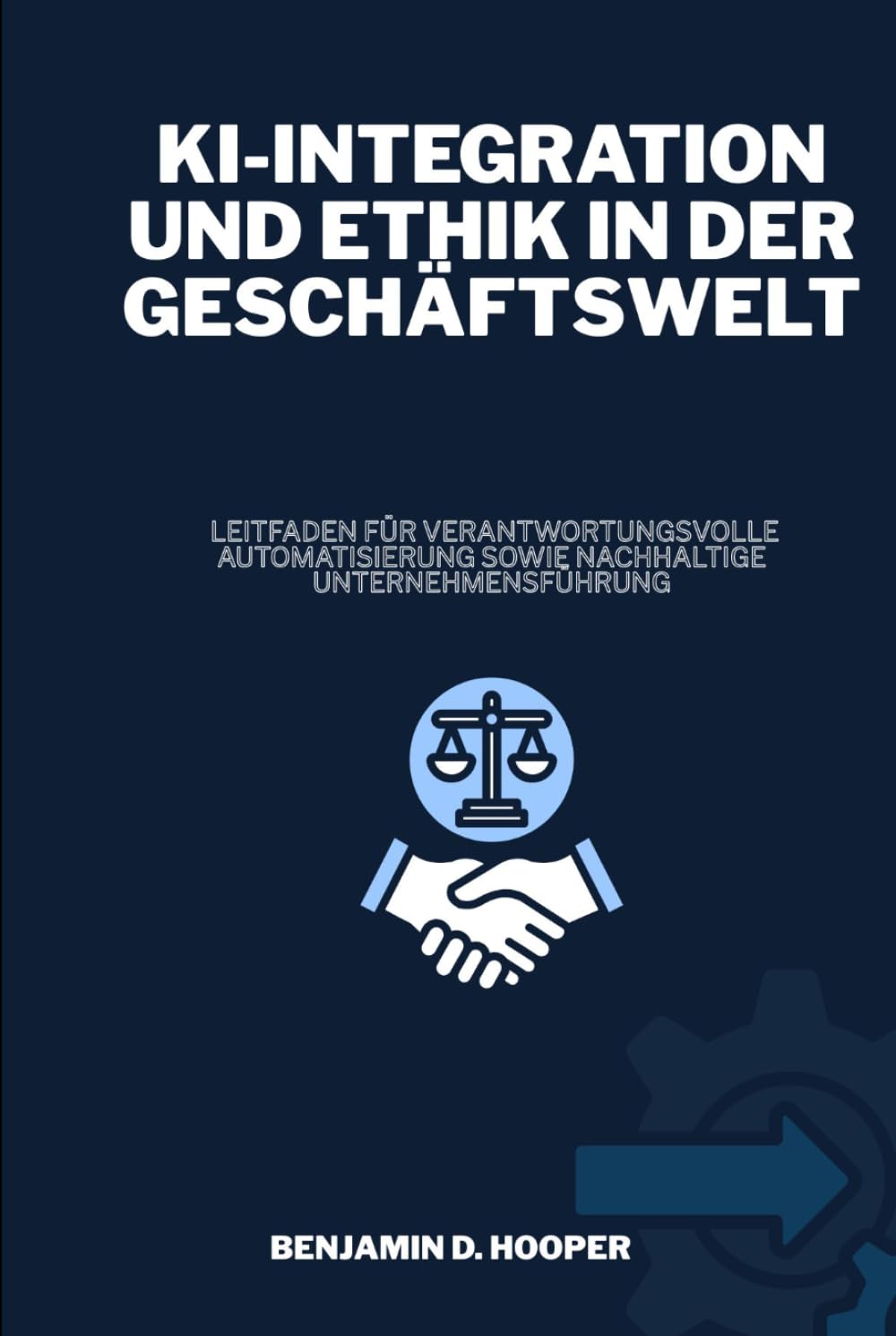 KI-Integration und Ethik in der Geschäftswelt: Leitfaden für verantwortungsvolle Automatisierung sowie nachhaltige Unternehmensführung