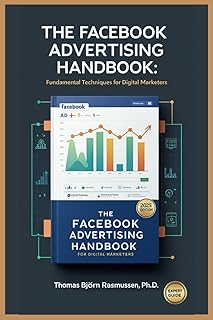 The Facebook Advertising Handbook: Fundamental Techniques for Digital Marketers