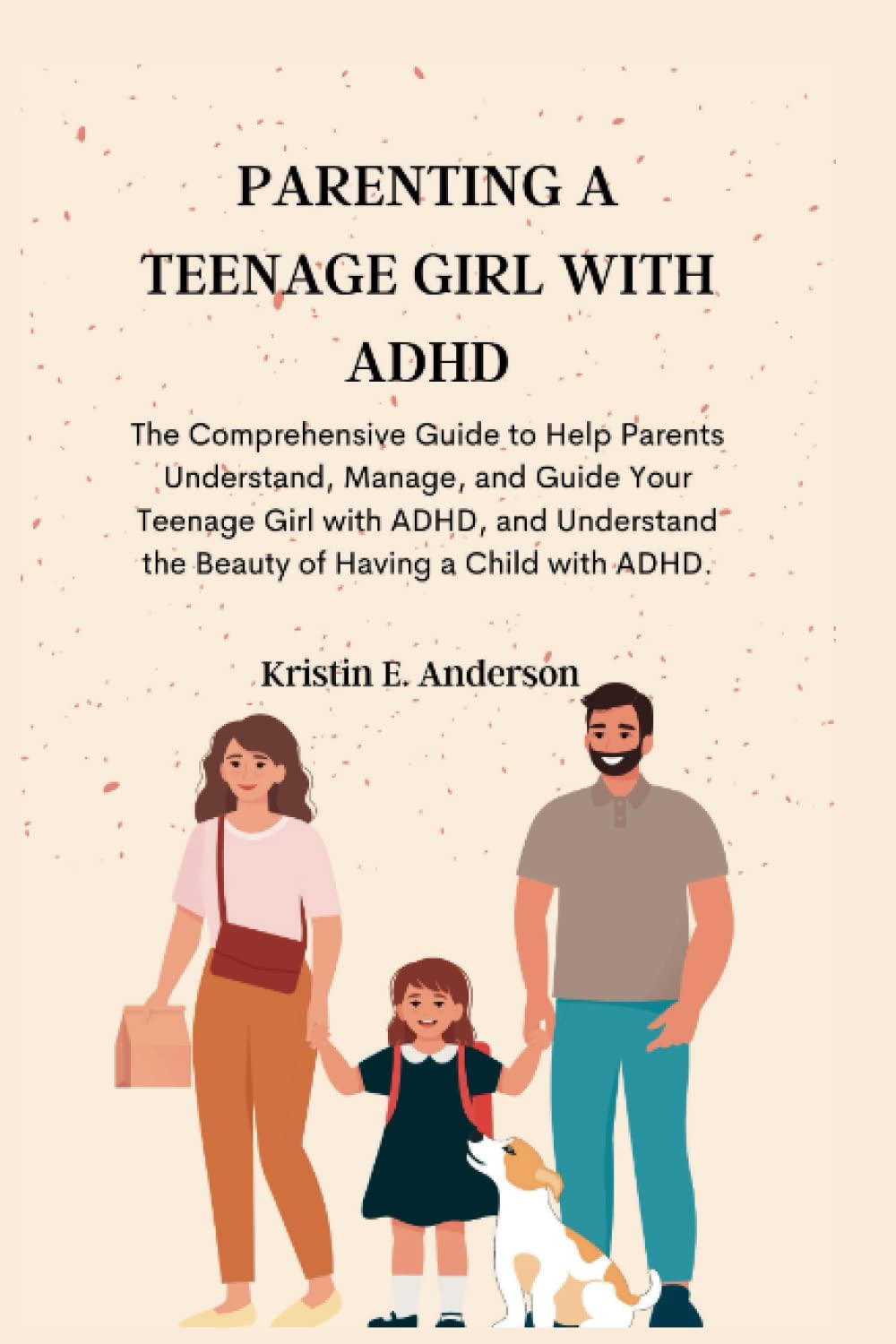 PARENTING A TEENAGE GIRL WITH ADHD: The Comprehensive Guide to Help Parents Understand, Manage, and Guide Your Teenage Girl with ADHD, and Understand the Beauty of Having a Child with ADHD.