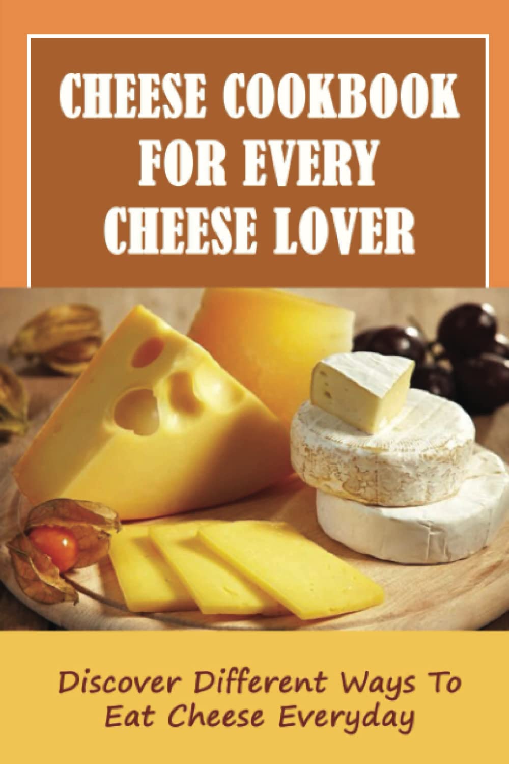 Cheese Cookbook For Every Cheese Lover: Discover Different Ways To Eat Cheese Everyday: Blue Cheese Recipes
