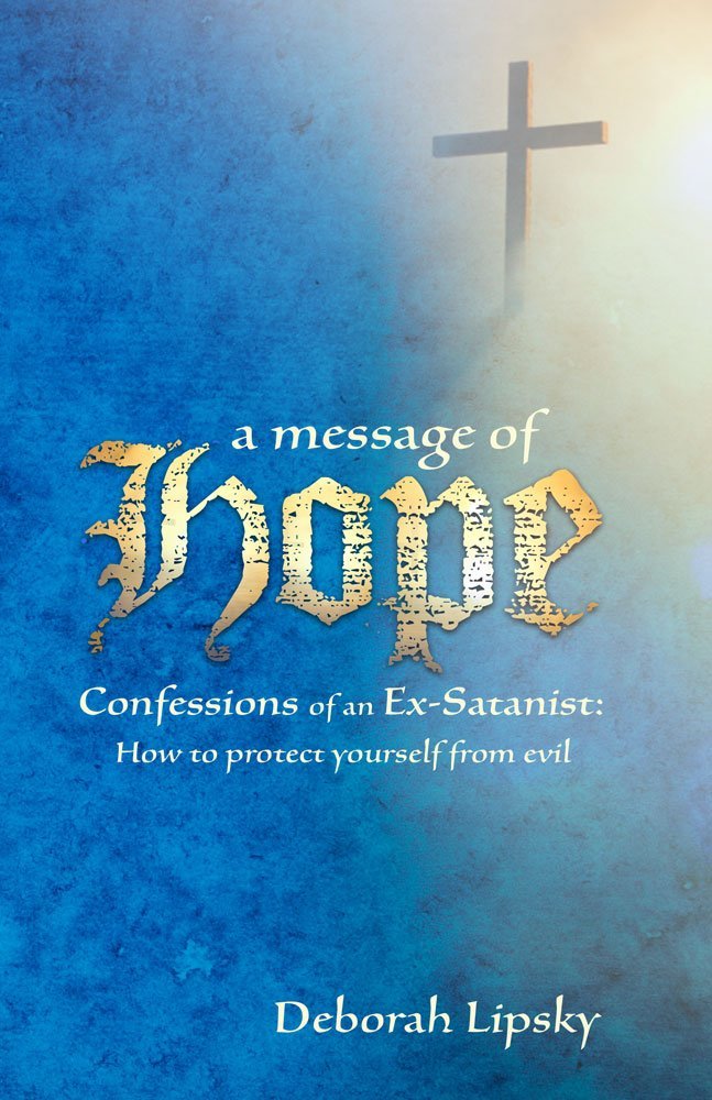 A Message of Hope, Confessions of an Ex-Satanist: How to Protect Yourself From Evil