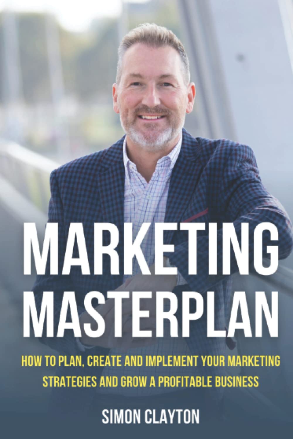 Marketing Masterplan - How to plan, create and implement your marketing strategies and grow a profitable business
