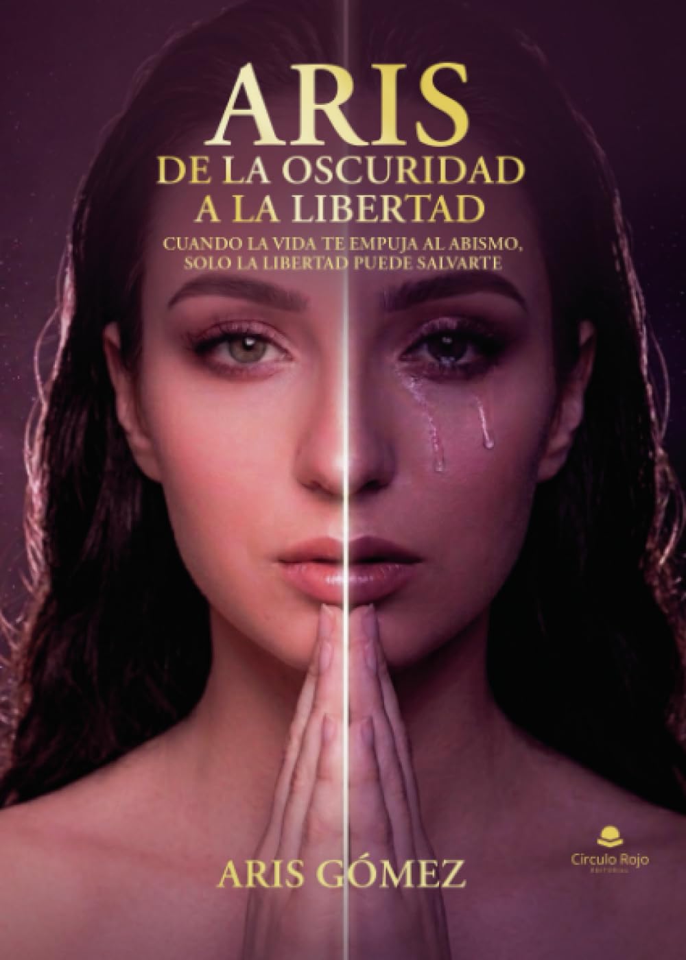 ARIS DE LA OSCURIDAD A LA LIBERTAD: CUANDO LA VIDA TE EMPUJA AL ABISMO, SOLO LA LIBERTAD PUEDE SALVARTE