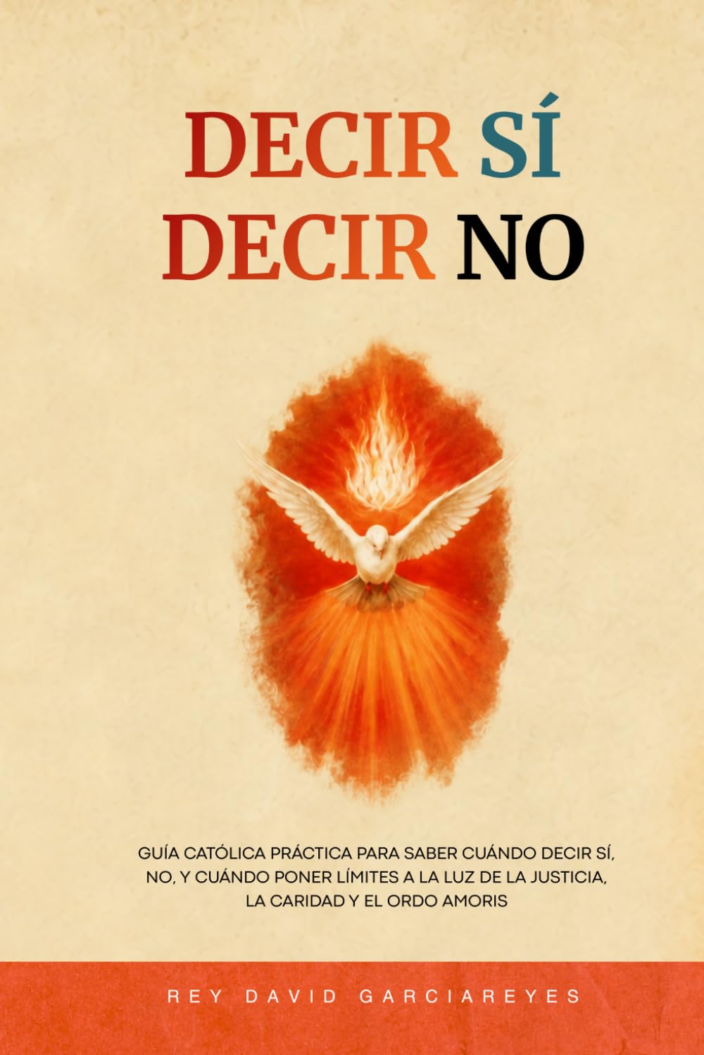 Decir SÍ, Decir NO: Guía católica práctica para saber cuándo decir sí, no, y cuándo poner límites a la luz de la justicia, la caridad y el ordo amoris