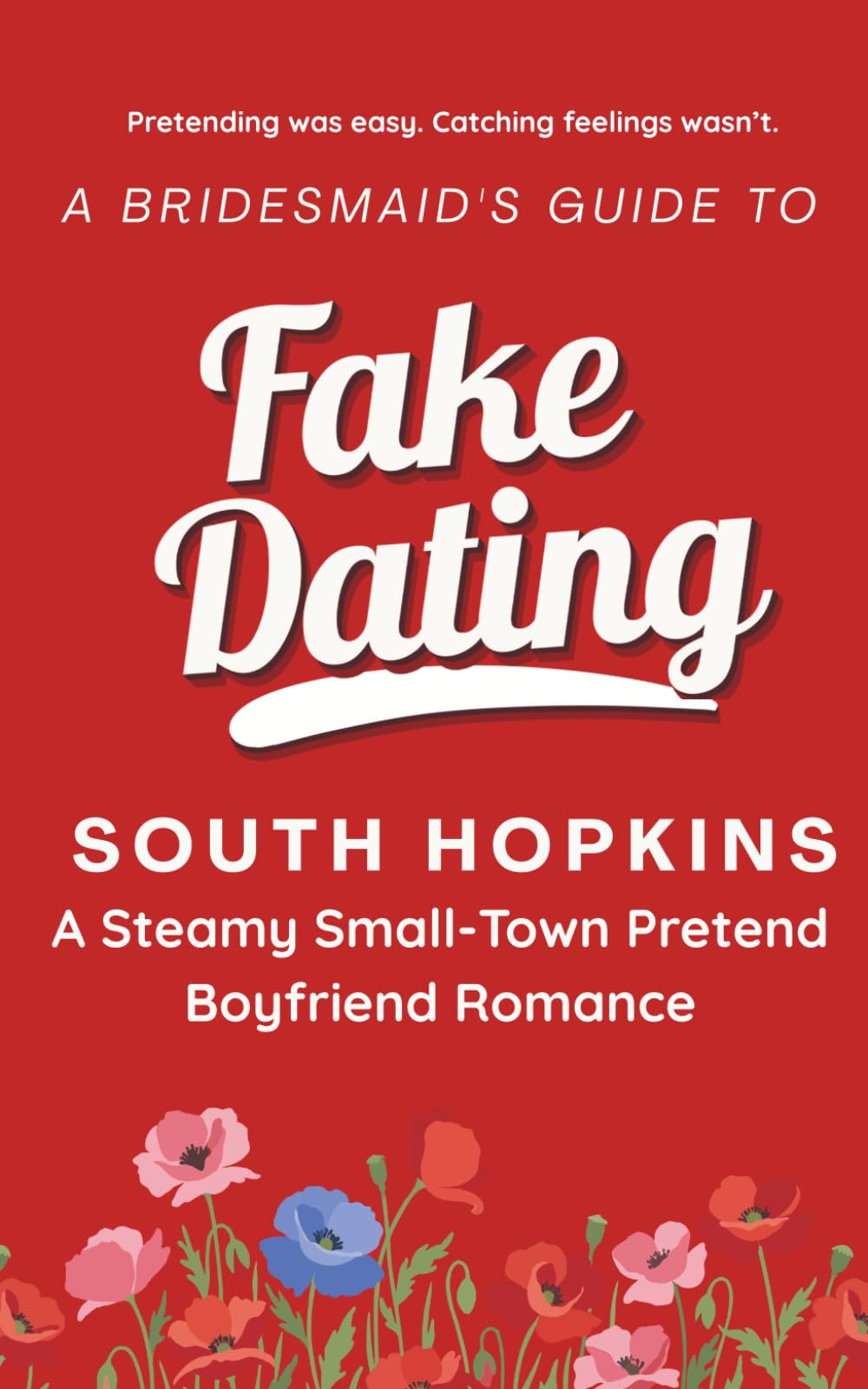 A Bridesmaid's Guide to Fake Dating: A Steamy Small-Town Pretend Boyfriend Romance (A Bridesmaid's Guide to Getting Married)
