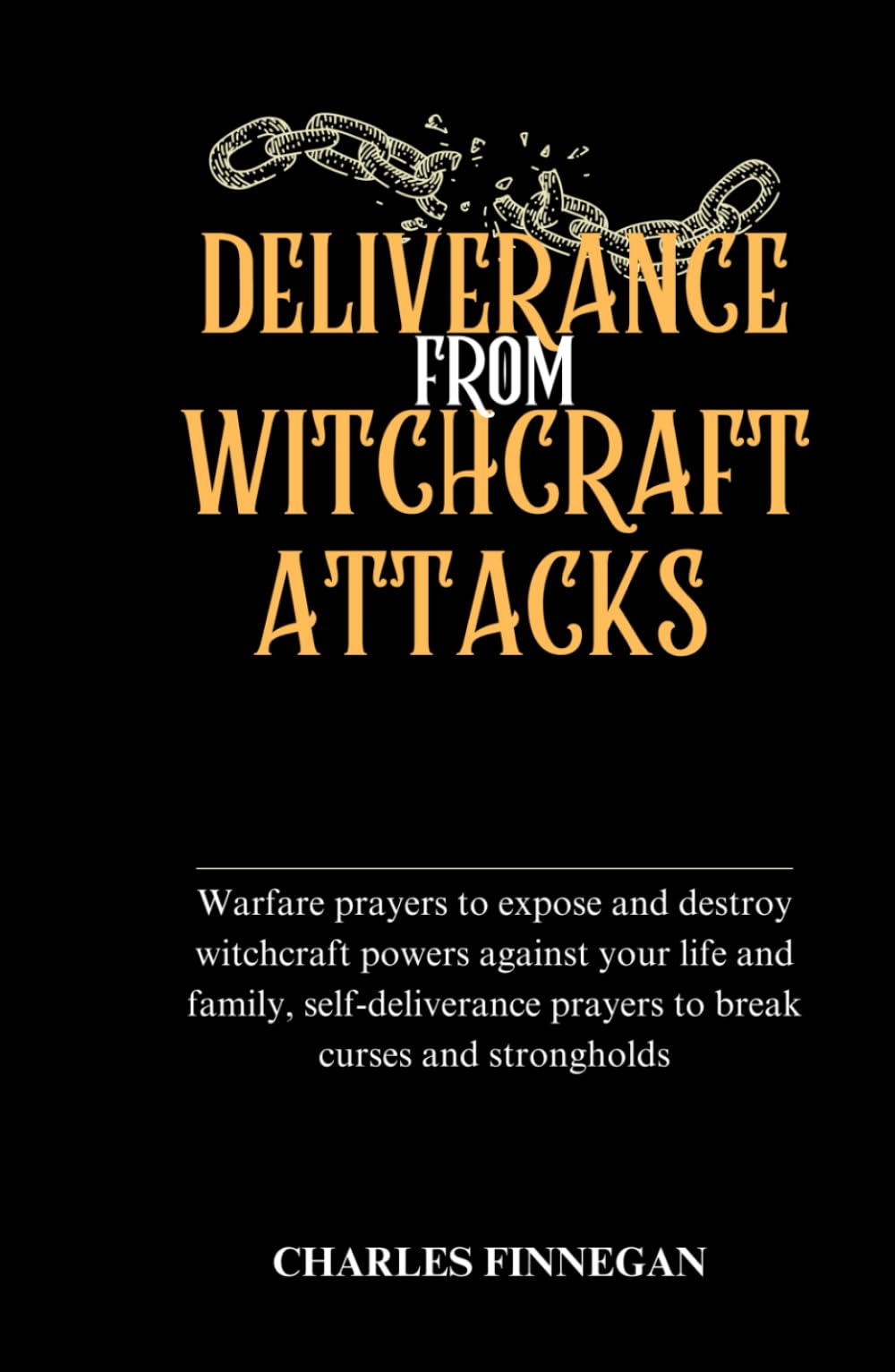 DELIVERANCE FROM WITCHCRAFT ATTACKS: Warfare prayers to expose and destroy witchcraft powers against your life and family, self-deliverance prayers to break curses and strongholds