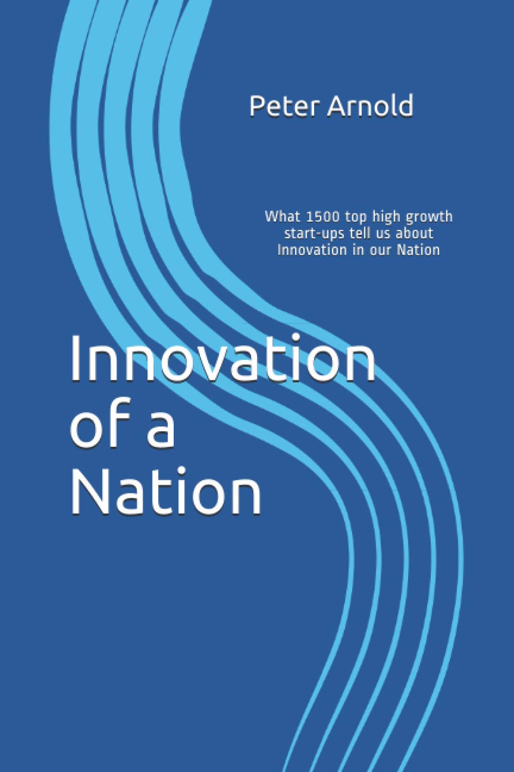 Innovation of a Nation: What 1500 top high growth start-ups tell us about Innovation in our Nation (Start-up Innovation) Paperback – 14 Feb. 2021