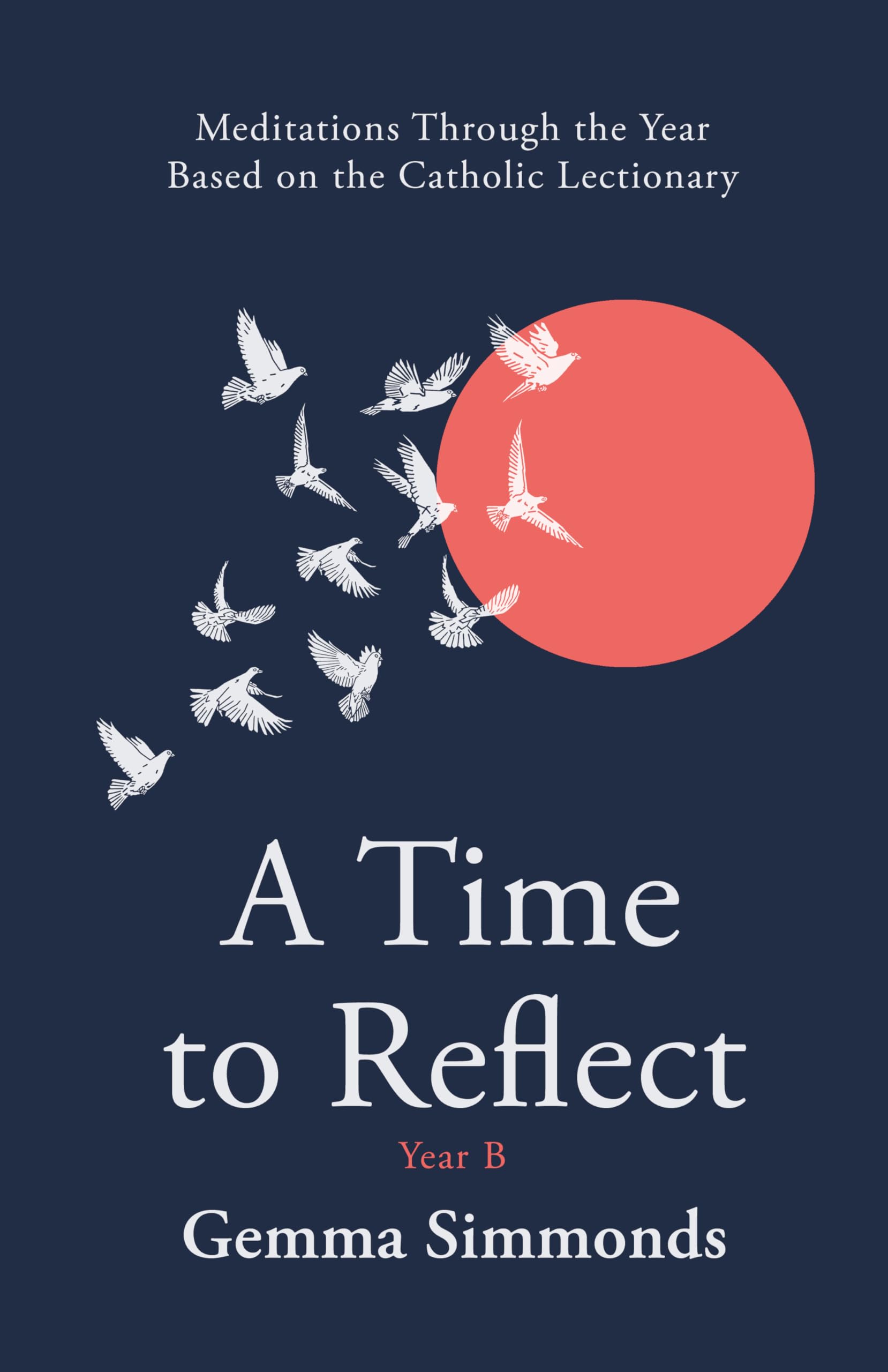 A Time to Reflect: Meditations Through the Year Based on Year B of the Catholic Lectionary