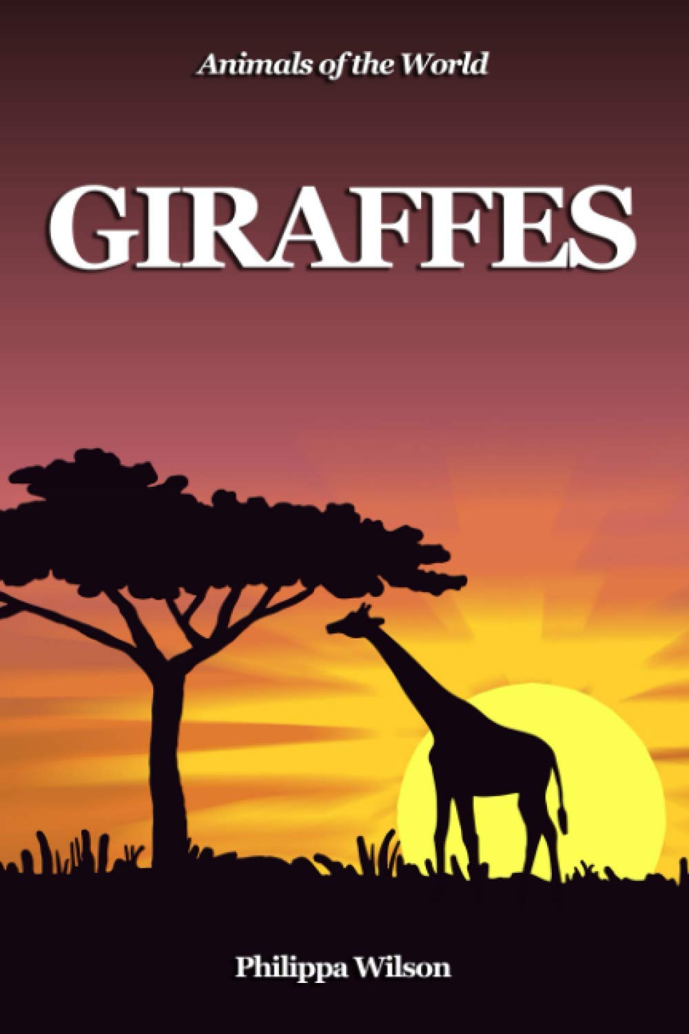 Giraffes: Facts About Giraffes for 9-12-year-olds (Animals of the World)