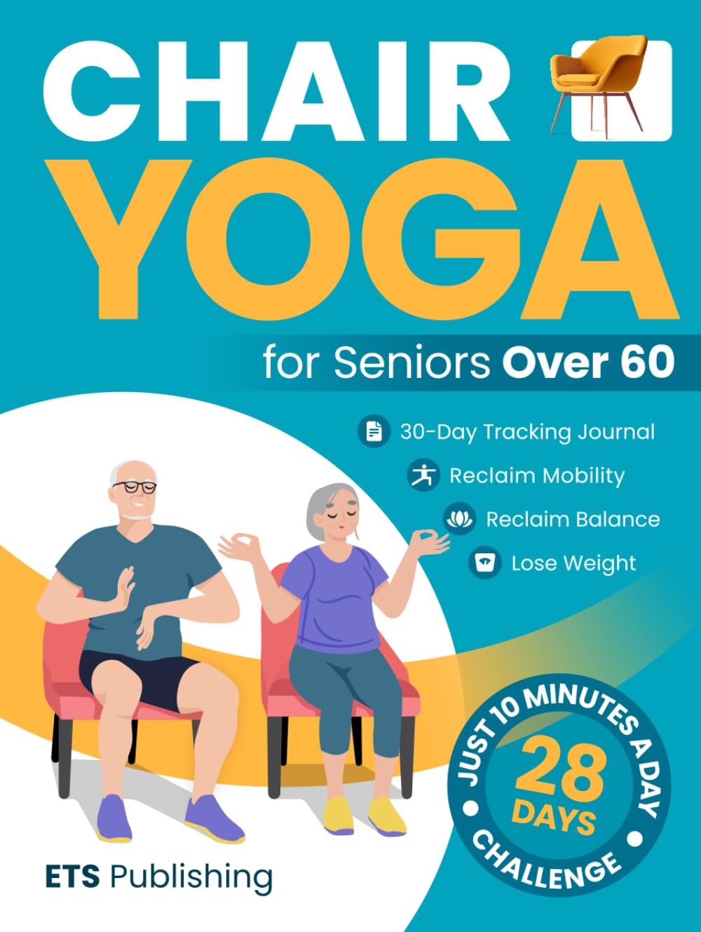 Chair Yoga for Seniors Over 60: Reclaim Independence, Mobility, Balance, and Lose Weight in 10 Minutes a Day! Illustrated 28-Day Challenge with 90+ ... Series for Men, Seniors, and Weight Loss!)