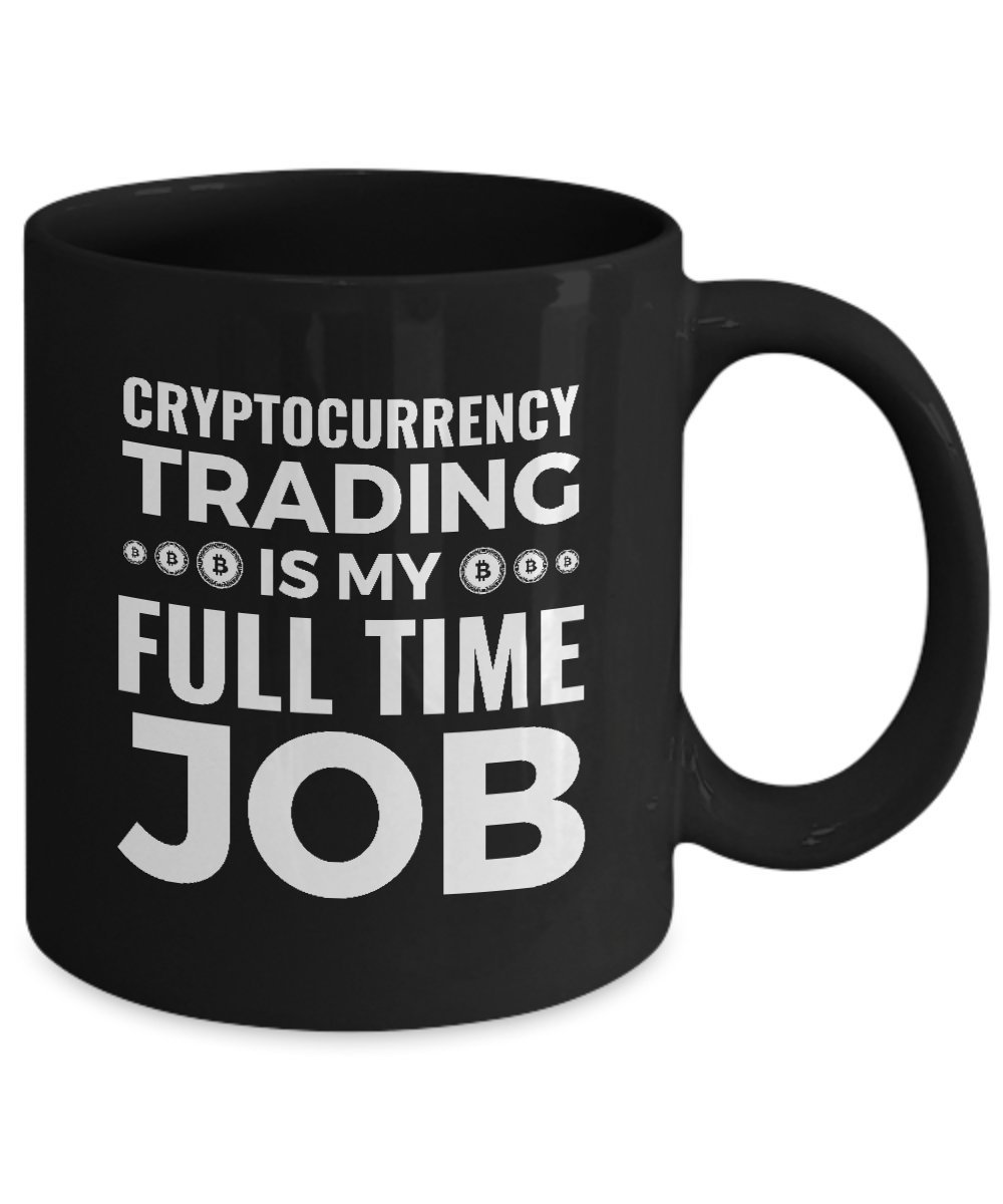 Amazon.com: Cryptocurrency Coffee Mug – Black Ceramic Custom Digital  Currency Inspired Statement Cup – Trading Is My Full-time Job – Great  Bitcoin Themed Gift Ide : Home & Kitchen
