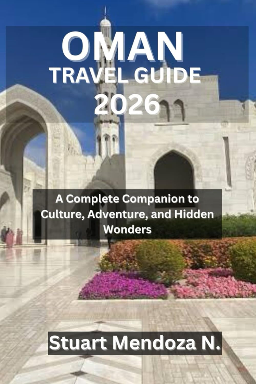 OMAN TRAVEL GUIDE 2026: A Complete Companion to Culture, Adventure, and Hidden Wonders