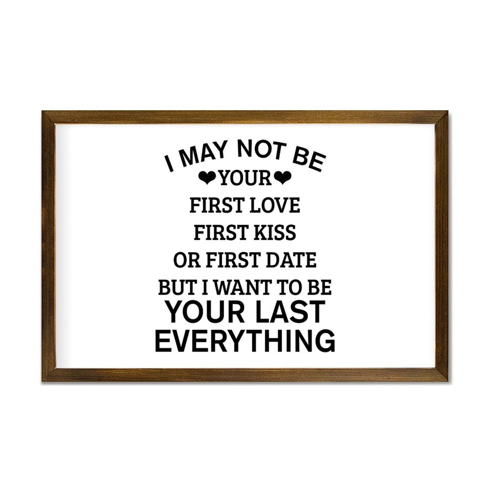 Luijorgy Style-9 I May Not Be Your First Love First Kiss Or First Date But I Want To Be Your Last Everything Framed Wood Sign Wall Plaque 12X8in Wooden Wall Sign With Quotes,Bedroom Living Room Home Decor