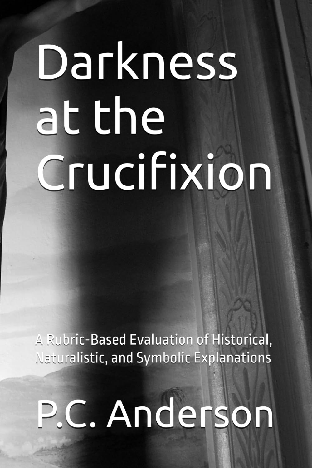 Darkness at the Crucifixion: A Rubric-Based Evaluation of Historical, Naturalistic, and Symbolic Explanations