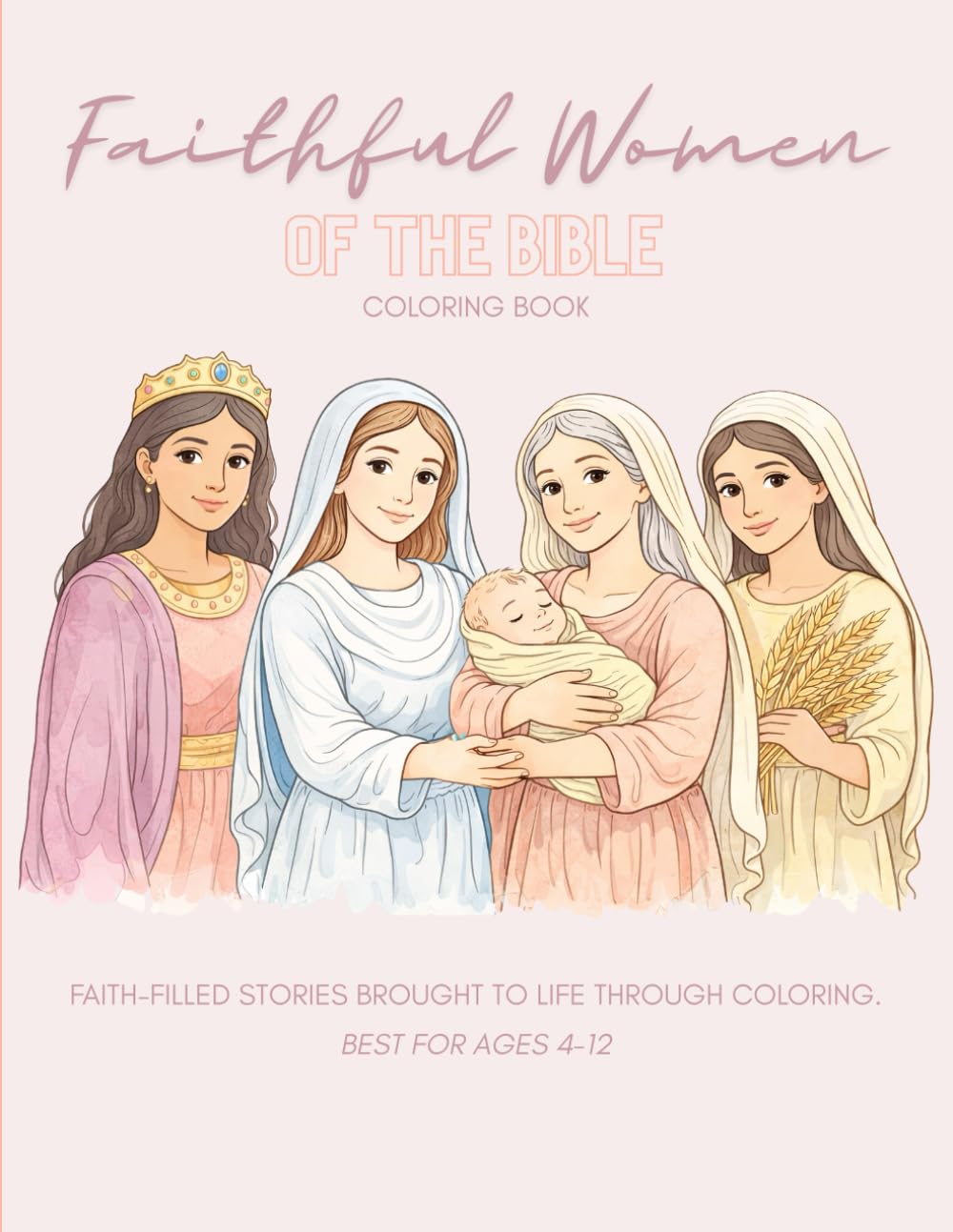 Faithful Women of the Bible Coloring Book: A Christian Coloring & Activity Book for Girls Ages 5–15 | Learn Bible Stories, Faith, and God’s Love