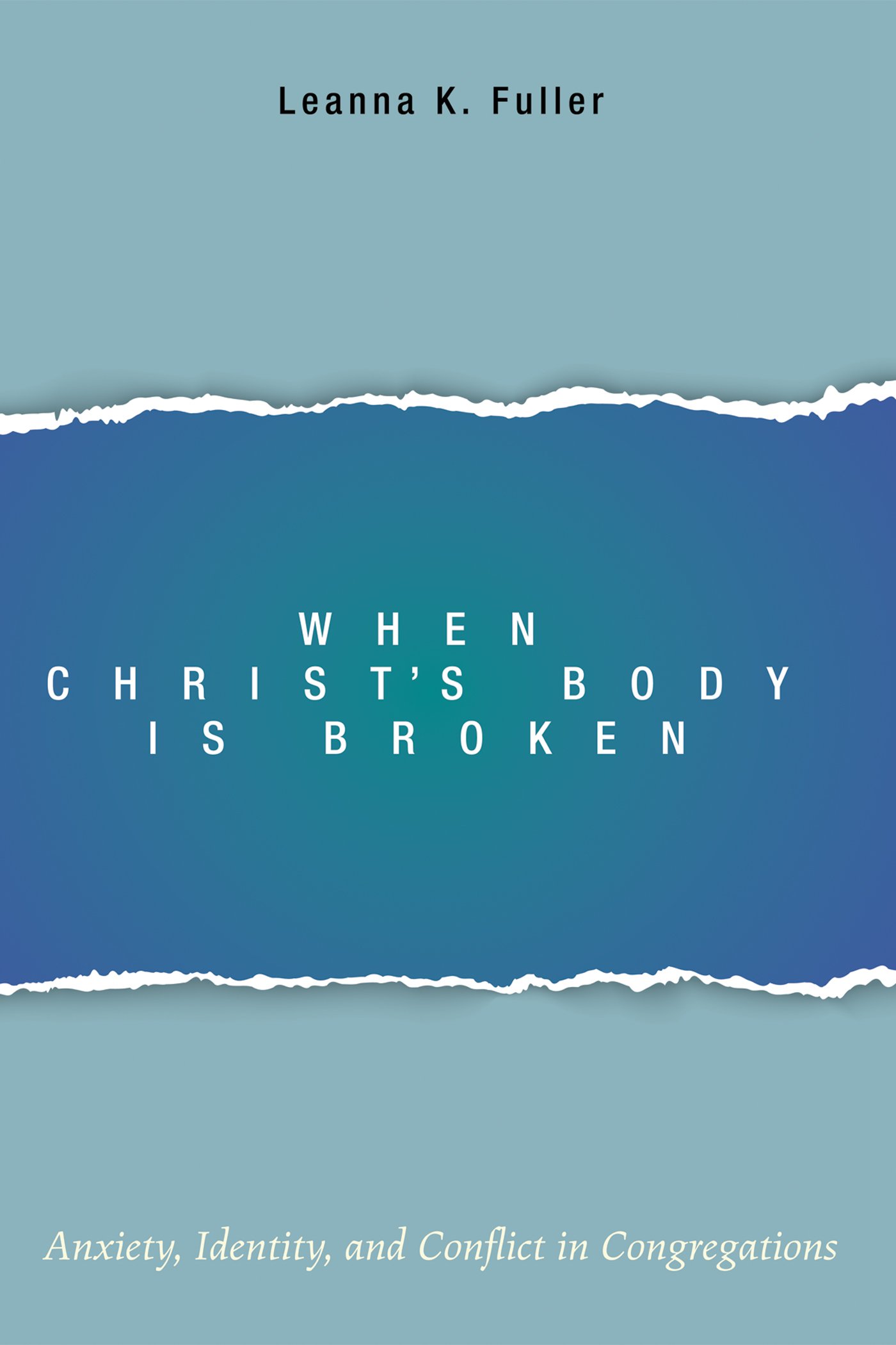 When Christ’s Body Is Broken: Anxiety, Identity, and Conflict in Congregations