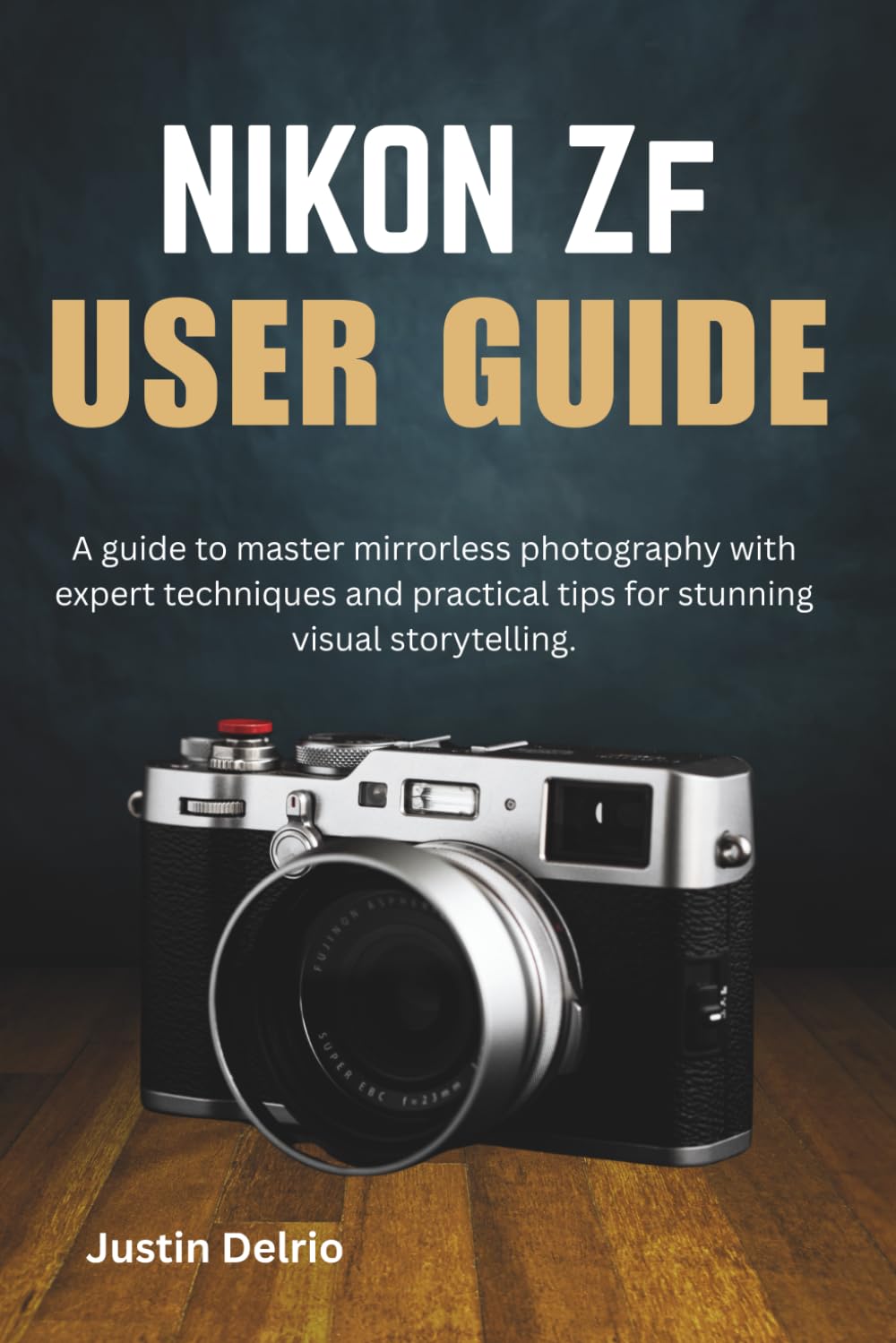 NIKON ZF USER GUIDE: A guide to master mirrorless photography with expert techniques and practical tips for stunning visual storytelling.