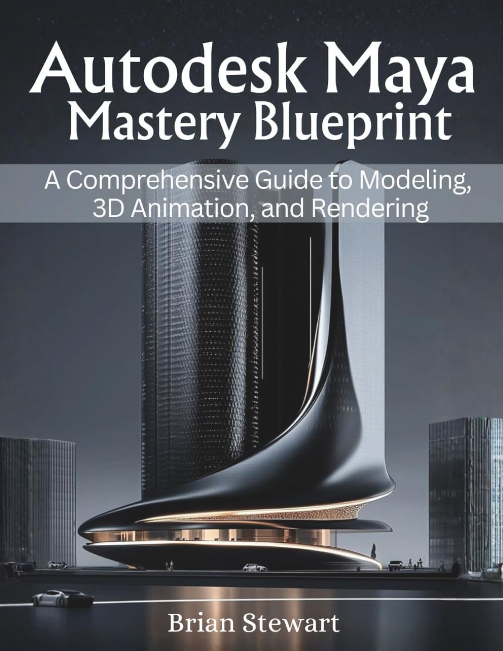 Autodesk Maya Mastery Blueprint: A Comprehensive Guide to Modeling, 3D Animation, and Rendering (Engineering and design software books)