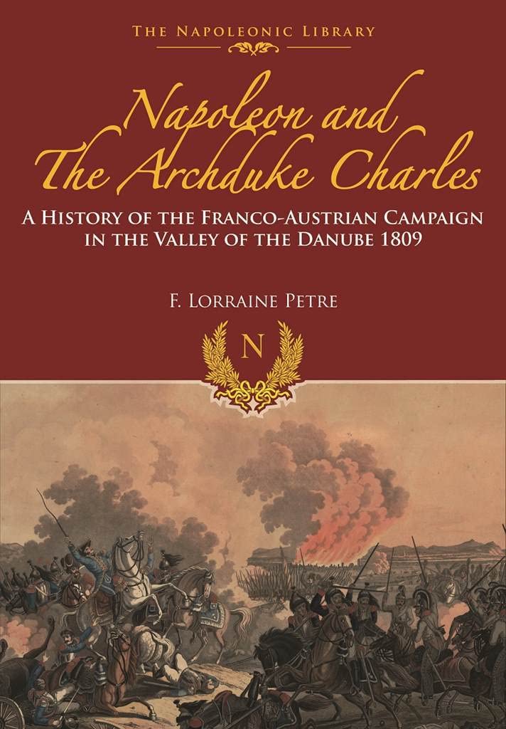 Napoleon and the Archduke Charles A History of the Franco-Austrian Campaign HB