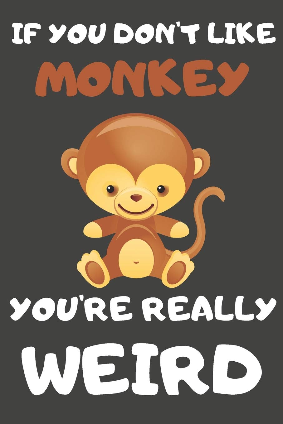 If You Don't Like Monkey You're Really Weird: Monkey Gifts Blank Lined Notebooks, Journals, Planners and Diaries to Write In | For Monkey Lovers Chinese Horoscope Theme