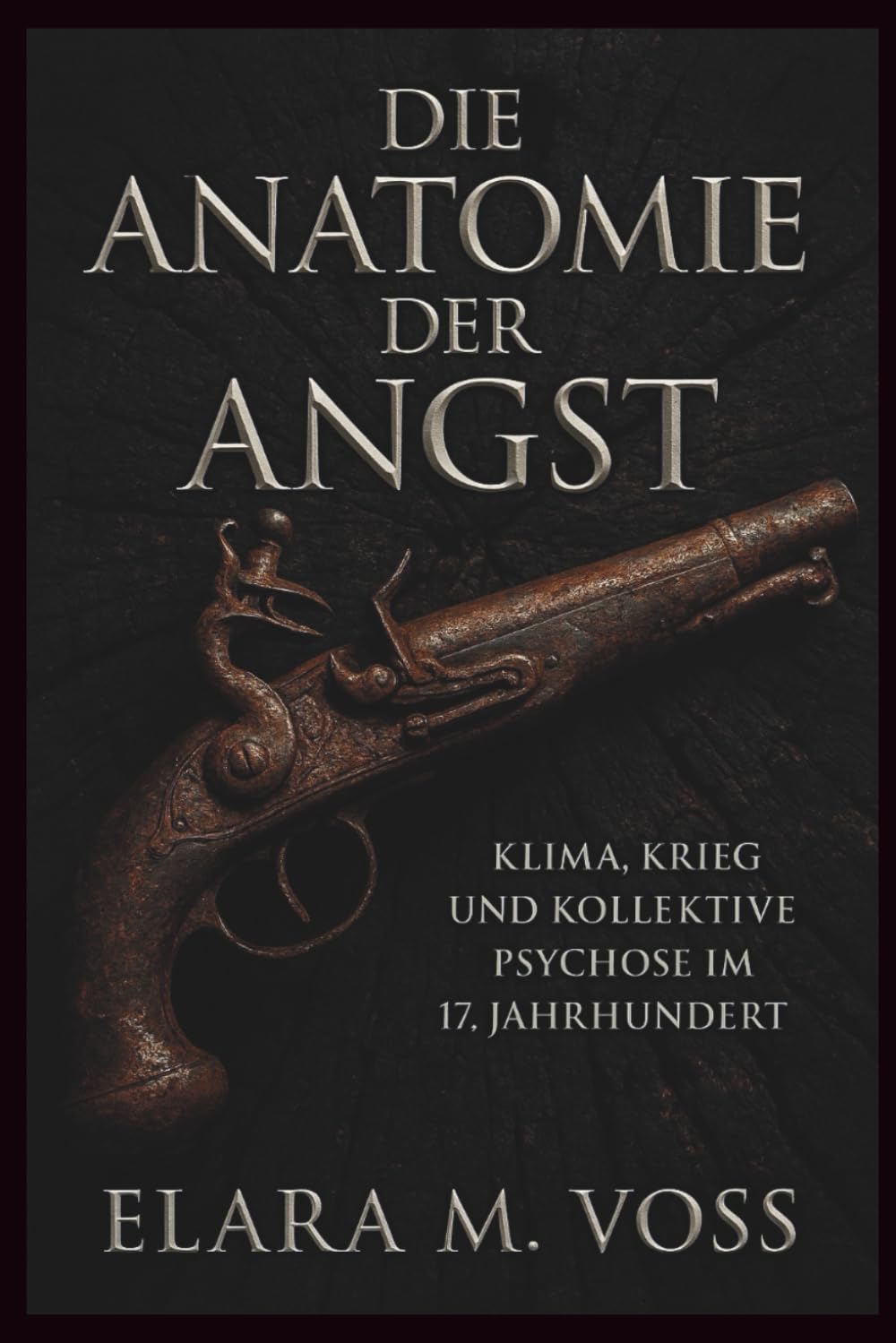Die Anatomie der Angst: Klima, Krieg und kollektive Psychose im 17. Jahrhundert (Schatten über dem Reich: Chroniken der Hexenverfolgung)