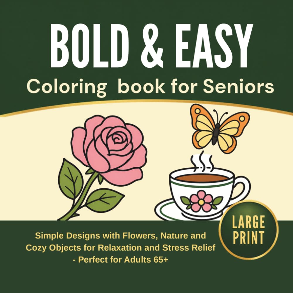 Bold and Easy Coloring Book for Seniors: Large Print Simple Designs with Flowers, Nature and Cozy Objects for Relaxation and Stress Relief - Perfect for Adults 65+