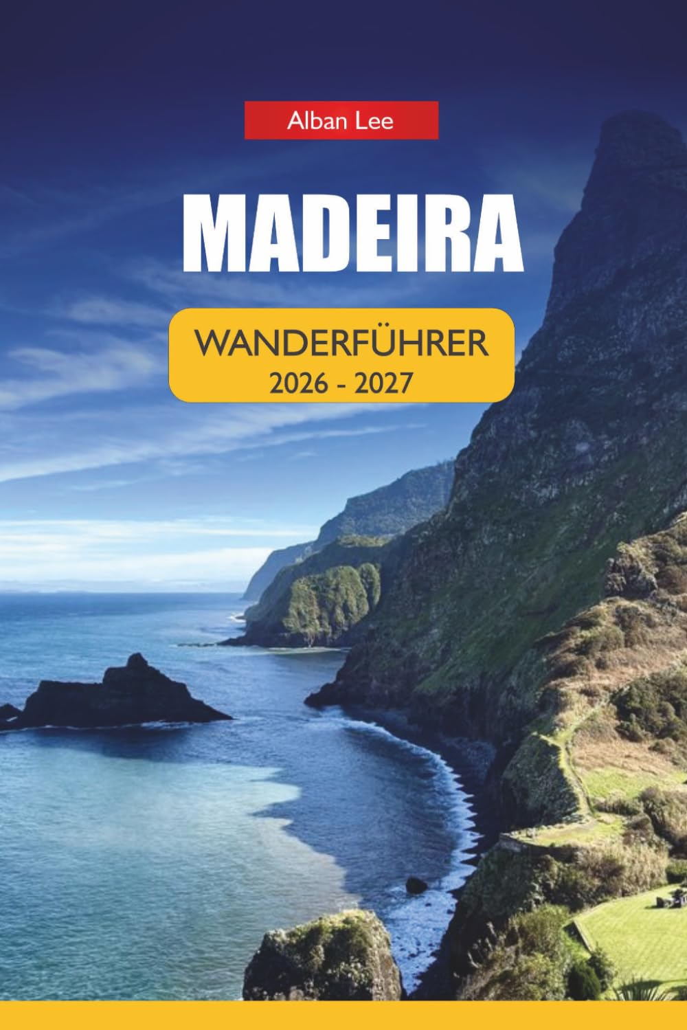 MADEIRA WANDERFÜHRER 2026-2027: Levada-Wanderungen, versteckte Küstenrouten und zuverlässige ganzjährige Wanderwege für Erst- und Alleinbesucher (Trailblazer’s Ultimate Hiking Guides)