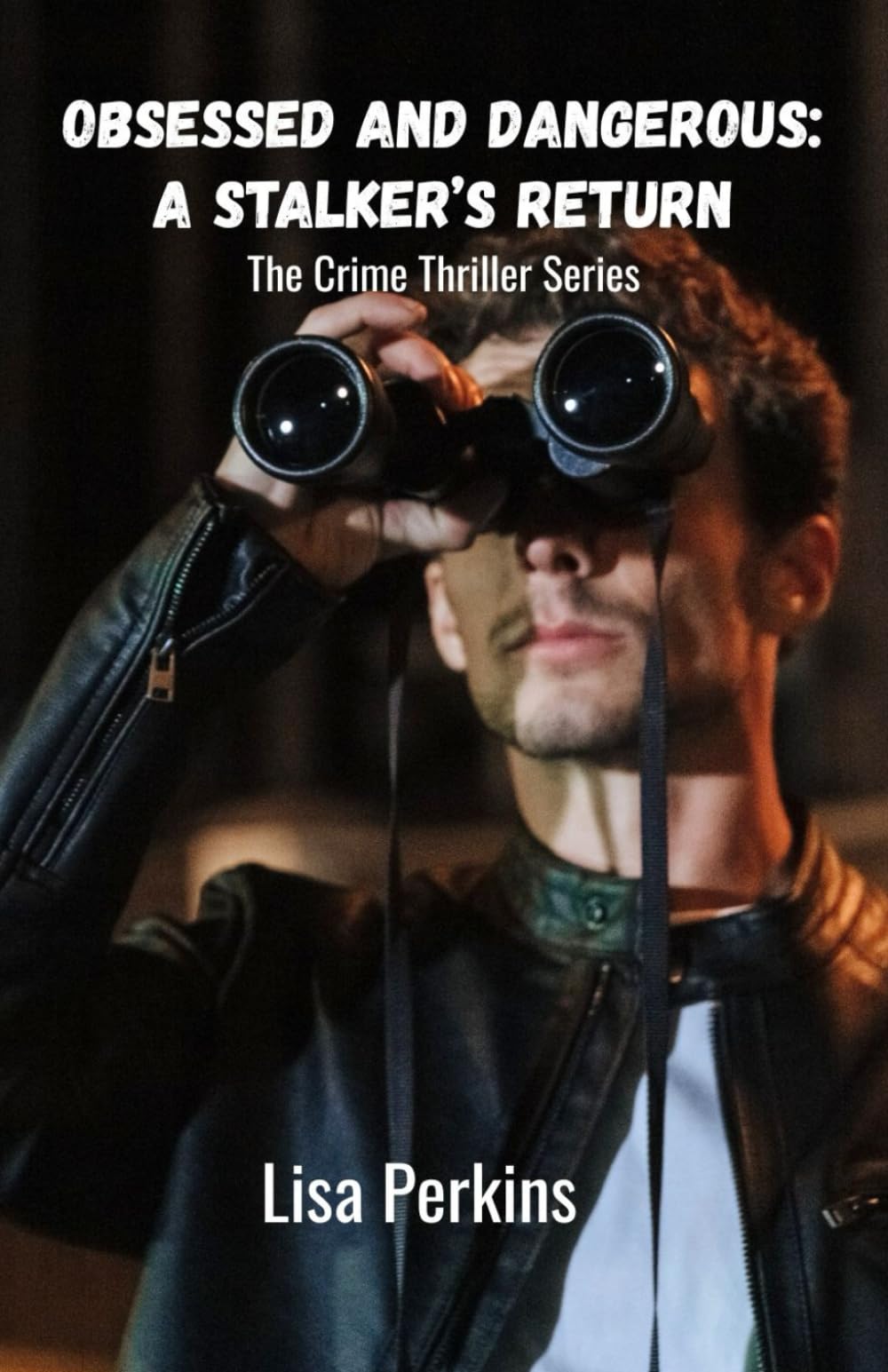 Obsessed and Dangerous: A Stalker's Return: The Crime Thriller Series