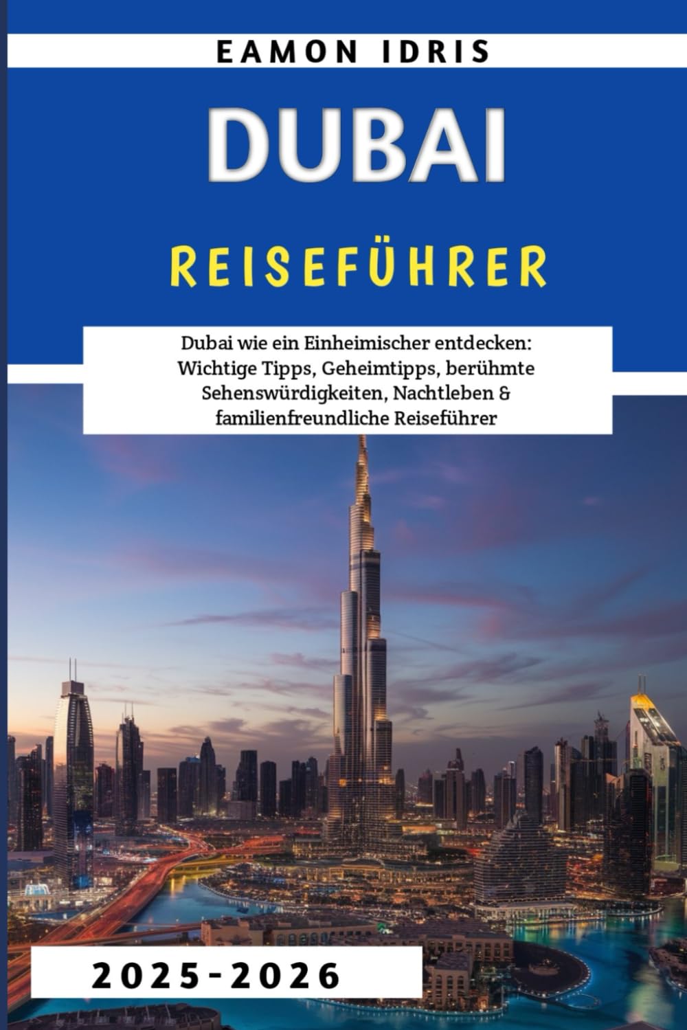 Dubai-Reiseführer 2025–2026: Dubai wie ein Einheimischer entdecken: Wichtige Tipps, Geheimtipps, berühmte Sehenswürdigkeiten, Nachtleben & familienfreundliche Reiseführer