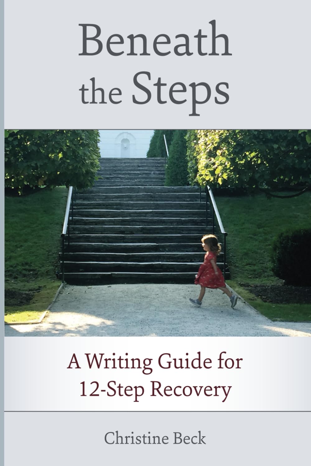 Beneath the Steps:: A Writing Guide for 12-Step Recovery