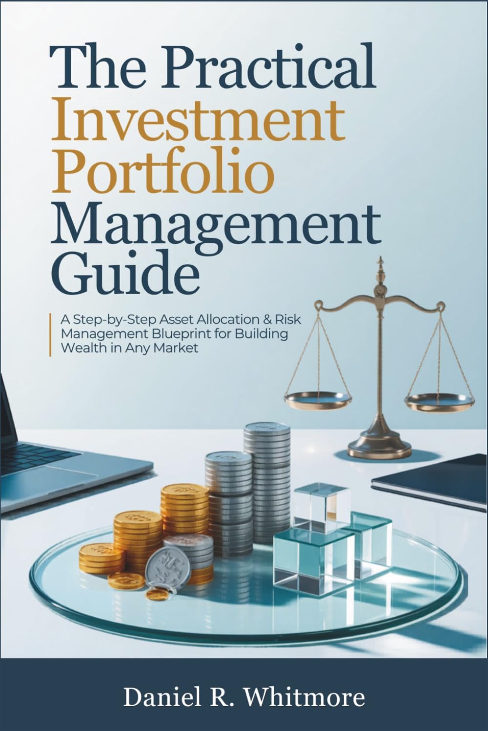 The Practical Investment Portfolio Management Guide: A Step-by-Step Asset Allocation & Risk Management Blueprint for Building Wealth in Any Market