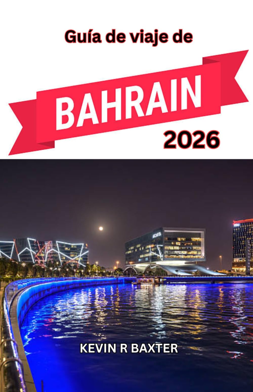 Guía de viaje de Bahréin 2026: Un viaje a través de la elegancia del desierto, la cultura isleña y las joyas ocultas de Arabia.